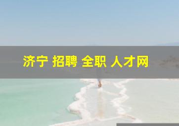 济宁 招聘 全职 人才网